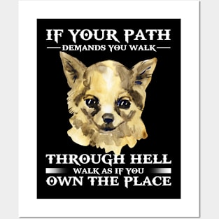 If your path demands you walk through hell, walk as if own the place, chihuahua Posters and Art